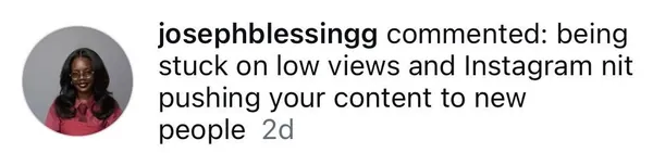 Instagram comment from josephblessingg: being stuck on low views and Instagram not pushing your content to new people